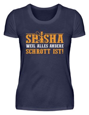 SHISHA WELL ALLES ANDERE Schrott IST! - Damen Premiumshirt