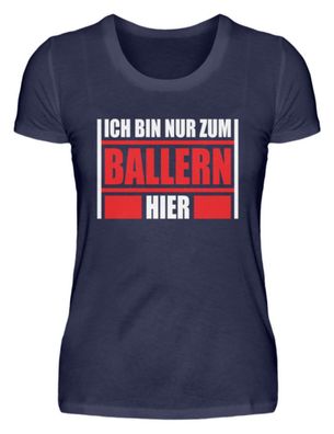 ICH BIN NUR ZUM Ballern HIER - Damen Premiumshirt