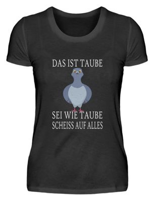 DAS IST TAUBE SEI WIE TAUBE Scheiss AUF - Damenshirt