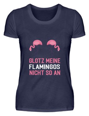 GLOTZ MEINE Flamingos NICHT SO AN - Damen Premiumshirt