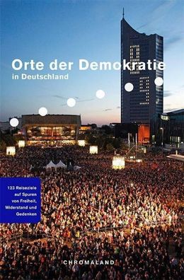 Orte der Demokratie in Deutschland: 123 Reiseziele auf den Spuren von Freih ...