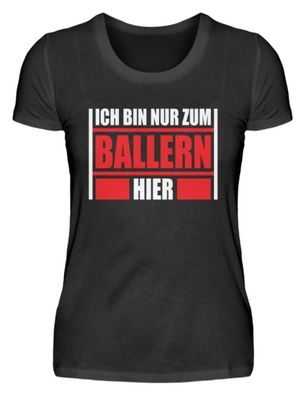 ICH BIN NUR ZUM Ballern HIER - Damen Basic T-Shirt-W8HMLMHU
