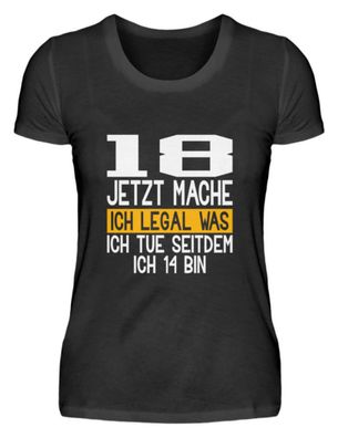 18 JETZT MACHE ICH LEGAL WAS ICH TUE - Damenshirt