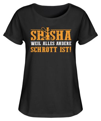 SHISHA WEIL ALLES ANDERE Schrott IST! - Damen RollUp Shirt