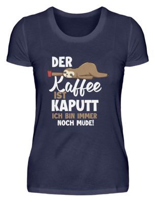 DER Kaffee IST KAPUTT ICH BIN IMMER - Damen Premiumshirt