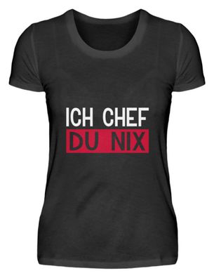 Ich Chef du nix - Damenshirt
