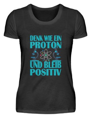 Denk wie ein Proton und bleib Positiv - Damenshirt