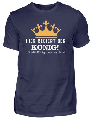 HIER Regiert DER KÖNIG! BIS DIE Königin - Herren Premiumshirt