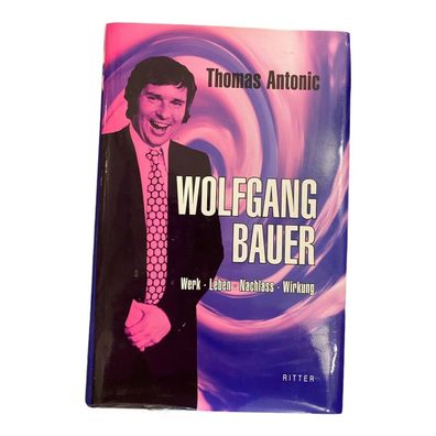 232 Thomas Antonic Wolfgang BAUER: WERK - LEBEN - Nachlass - Wirkung HC + Abb