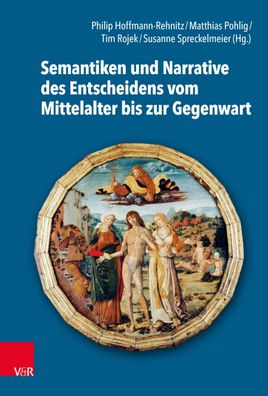Semantiken und Narrative des Entscheidens vom Mittelalter bis zur Gegenwart ...