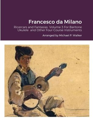 Francesco da Milano: Ricercars and Fantasias Volume 3 For Baritone Ukulele ...