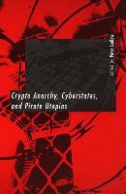 Crypto Anarchy, Cyberstates, and Pirate Utopias (Digital Communication),