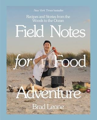 Field Notes for Food Adventure: Recipes and Stories from the Woods to the O ...