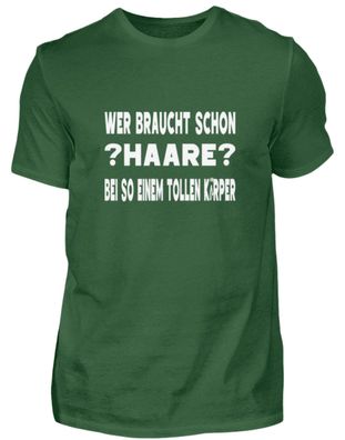 WER Braucht SCHON HAARE BEI SO EINEM TOL - Herren Shirt