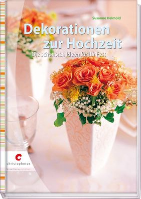 Dekorationen zur Hochzeit: Die sch?nsten Ideen f?r Ihr Fest, Susanne Helmold