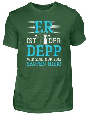 ER IST DER DEPP WIR SIND NUR ZUM SAUFEN - Herren Shirt