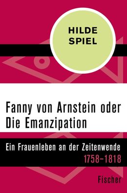 Fanny von Arnstein oder Die Emanzipation: Ein Frauenleben an der Zeitenwend ...