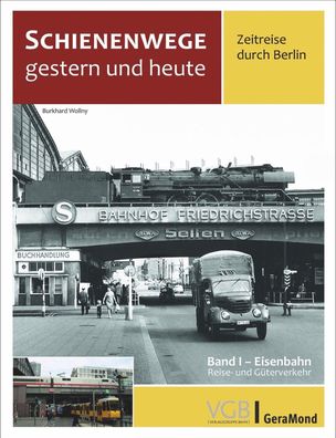 Schienenwege gestern und heute - Zeitreise durch Berlin, Burkhard Wollny
