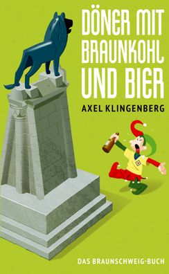 D?ner mit Braunkohl und Bier: Das Braunschweig-Buch, Axel Klingenberg