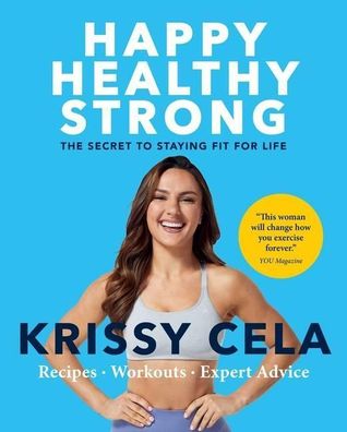 Happy, Healthy, Strong: The Secret to Staying Fit for Life, Krissy Cela