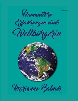 Humanit?re Erfahrungen einer Weltb?rgerin, Marianne Balmer