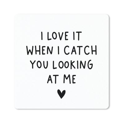 Mauspad - Englisches Zitat "I love it when I catch you looking at me" auf weißem Hint