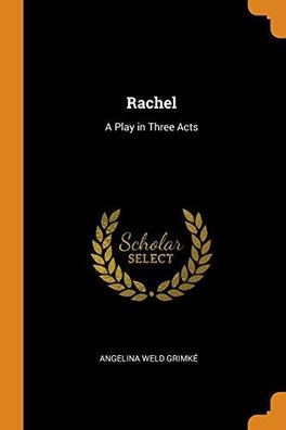 Rachel: A Play in Three Acts, Angelina Weld Grimke