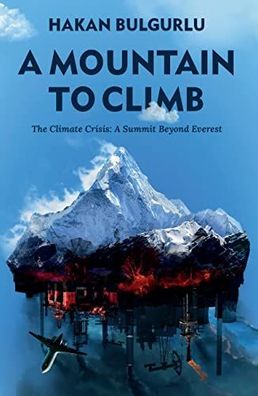 A Mountain to Climb: The Climate Crisis: a Summit Beyond Everest, Hakan Bul ...