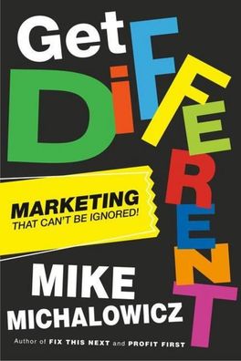 Get Different: Marketing That Can't Be Ignored!, Mike Michalowicz