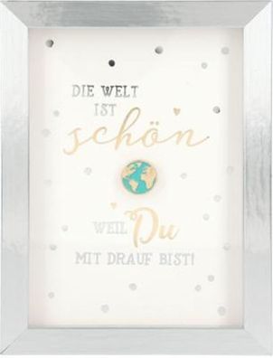 Spruch Komplimente im Bilderrahmen- Die Welt ist schön, weil Du mit drauf