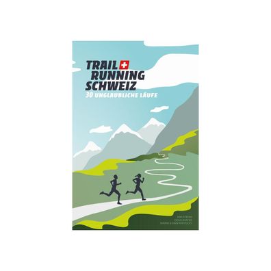 Trail Running Schweiz: 30 unglaubliche L?ufe, Doug Mayer, Kim Strom