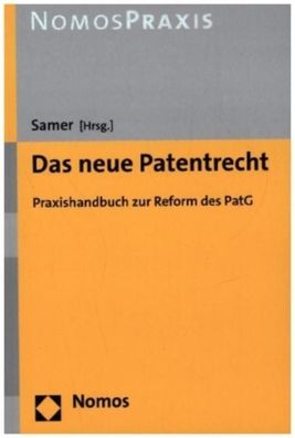 Das neue Patentrecht: Praxishandbuch zur Reform des PatG, Michael Samer