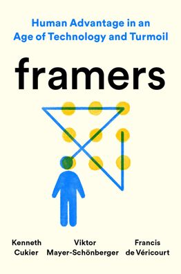 Framers: Human Advantage in an Age of Technology and Turmoil, Kenneth Cukie ...