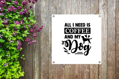 Gartenposter - 100x100 cm - Alles, was ich brauche, ist Kaffee und mein Hund - Sprich