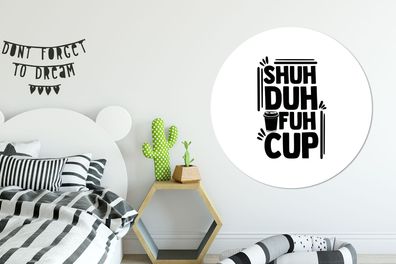 Runde Wandbilder - 140x140 cm - Zitate - Shuh duh fuh cup - Sprichwörter - Kaffee