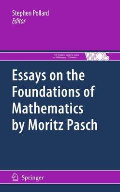 Essays on the Foundations of Mathematics by Moritz Pasch (The Western Ontar ...
