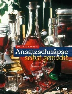 Ansatzschnäpse selbst gemacht - Ulmer Verlag - Likörherstellung - Rezepte