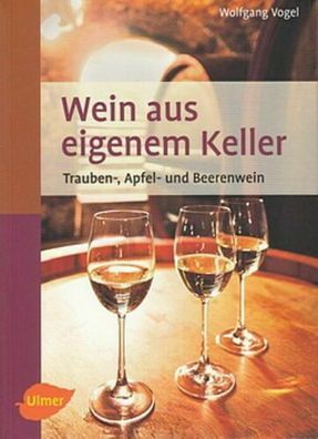 Wein aus eigenem Keller - Weinherstellung - Weinbau - Rezepte - Anleitung Ulmer