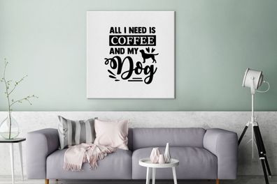 Leinwandbilder - 90x90 cm - Alles, was ich brauche, ist Kaffee und mein Hund - Sprich