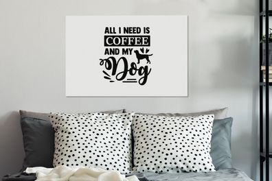 Leinwandbilder - 60x40 cm - Alles, was ich brauche, ist Kaffee und mein Hund - Sprich