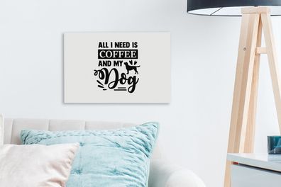 Leinwandbilder - 30x20 cm - Alles, was ich brauche, ist Kaffee und mein Hund - Sprich