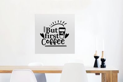 Glasbilder - 50x50 cm - Sprichwörter - Aber zuerst Kaffee - Zitate - Kaffee