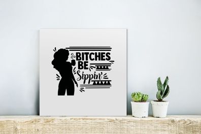 Glasbilder - 20x20 cm - Frauen - Bitches be sippin' - Zitate - Sprichwörter