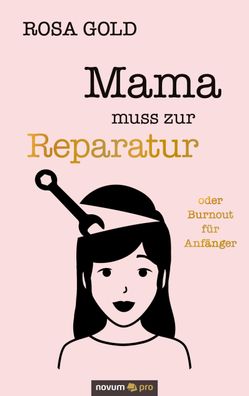 Mama muss zur Reparatur: oder Burnout f?r Anf?nger, Rosa Gold