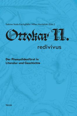 Ottokar II. redivivus.: Der Premyslidenf?rst in Literatur und Geschichte: D ...