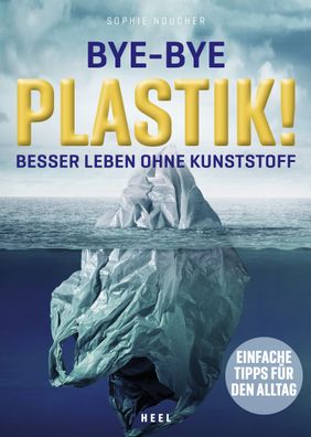 Bye-Bye Plastik!: Besser leben ohne Kunststoff, Sophie Noucher