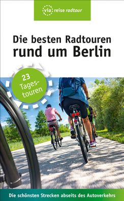 Die besten Radtouren rund um Berlin: 23 Tagestouren abseits des Autoverkehr ...