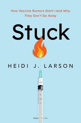 Stuck: How Vaccine Rumors Start, and Why They Don't Go Away, Heidi J. Larson