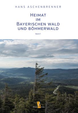 Heimat im Bayerischen Wald und B?hmerwald, Hans Aschenbrenner