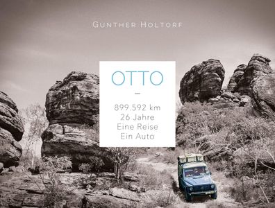 Otto: 899.592 Kilometer - 26 Jahre - Eine Reise - Ein Auto, Gunther Holtorf